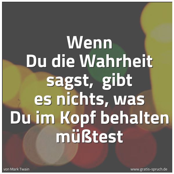 Spruchbild mit dem Text 'Wenn Du die Wahrheit sagst, 
gibt es nichts, was Du im Kopf behalten müßtest'