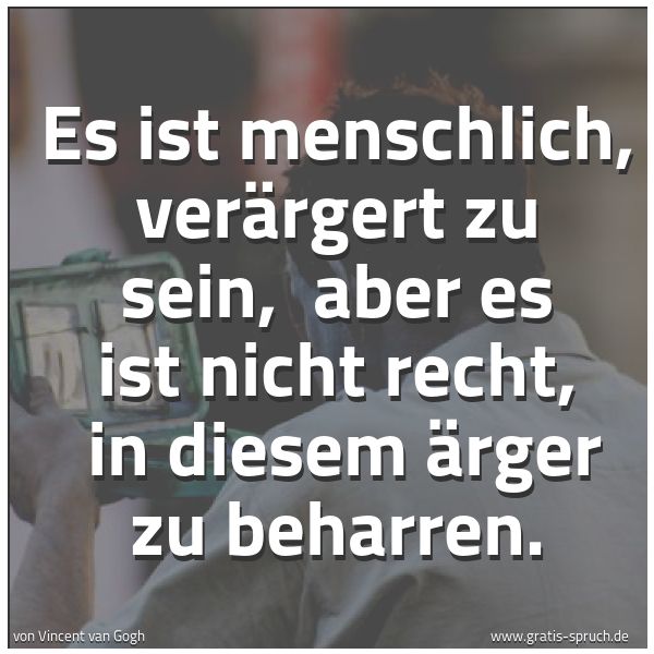 Spruchbild mit dem Text 'Es ist menschlich, verärgert zu sein, 
aber es ist nicht recht, 
in diesem Ärger zu beharren.'