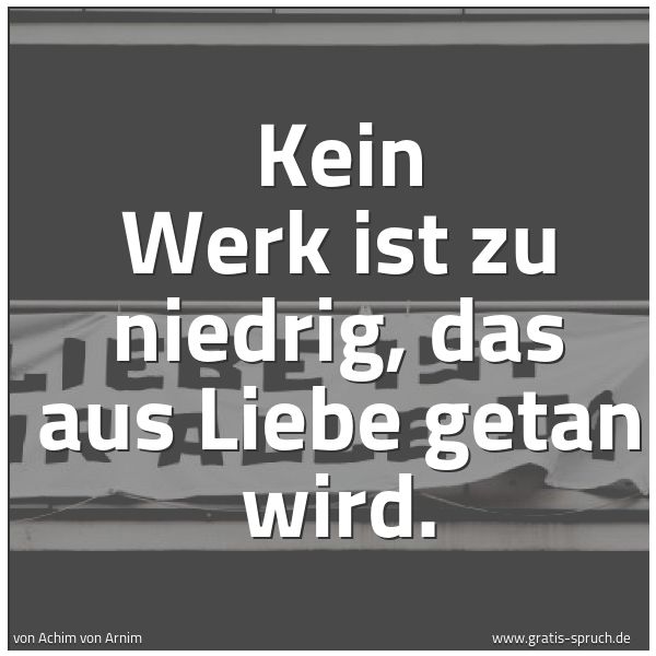 Spruchbild mit dem Text 'Kein Werk ist zu niedrig, das aus Liebe getan wird.  '