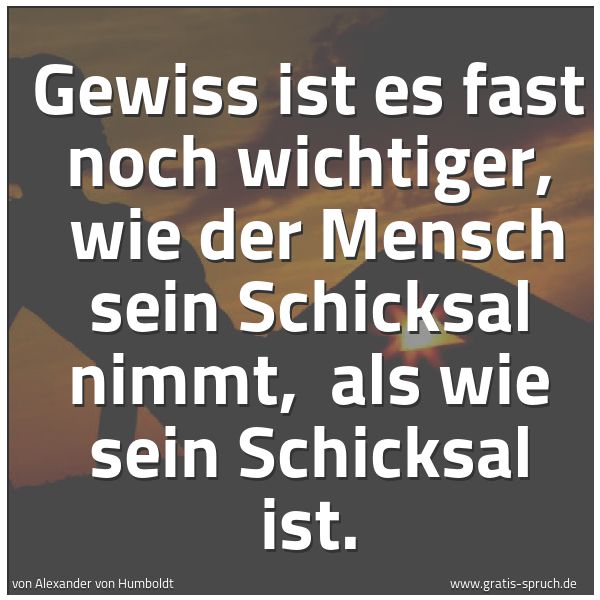 Spruchbild mit dem Text 'Gewiss ist es fast noch wichtiger, 
wie der Mensch sein Schicksal nimmt, 
als wie sein Schicksal ist.'