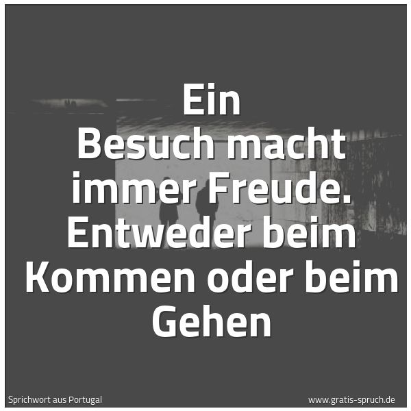 Spruchbild mit dem Text 'Ein Besuch macht immer Freude.
Entweder beim Kommen oder beim Gehen'