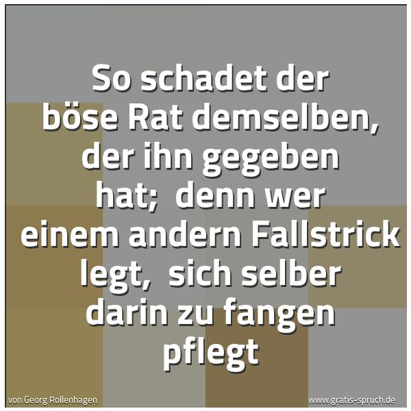Spruchbild mit dem Text 'So schadet der böse Rat demselben, der ihn gegeben hat; 
denn wer einem andern Fallstrick legt, 
sich selber darin zu fangen pflegt'
