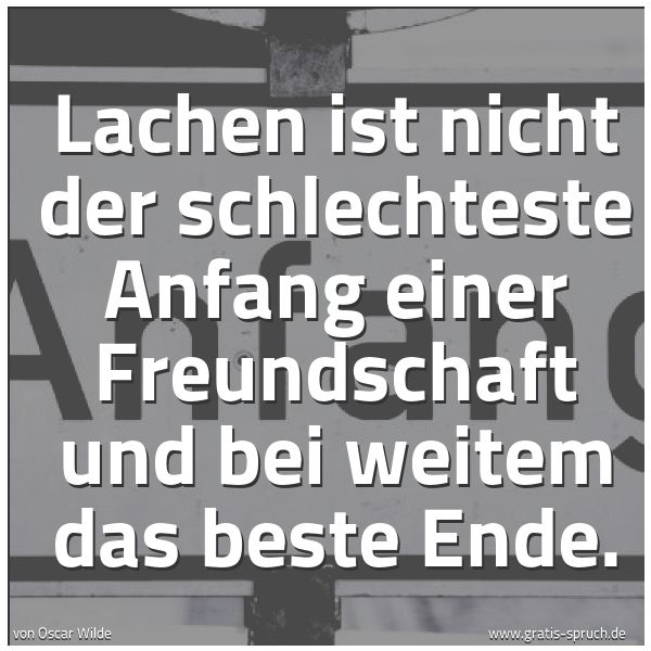 Spruchbild mit dem Text 'Lachen ist nicht der schlechteste Anfang einer Freundschaft und bei weitem das beste Ende.'