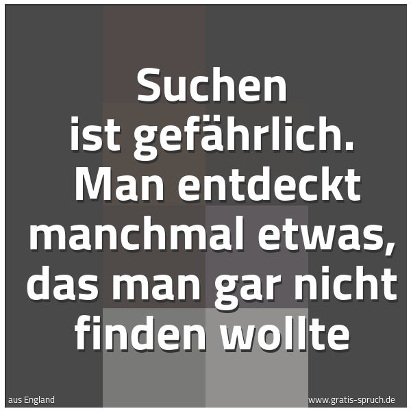 Spruchbild mit dem Text 'Suchen ist gefährlich. 
Man entdeckt manchmal etwas,
das man gar nicht finden wollte '