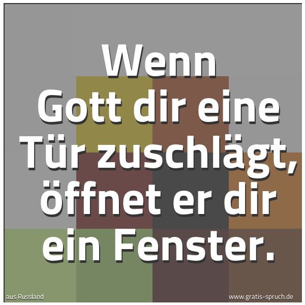Spruchbild mit dem Text 'Wenn Gott dir eine Tür zuschlägt,
öffnet er dir ein Fenster.
'