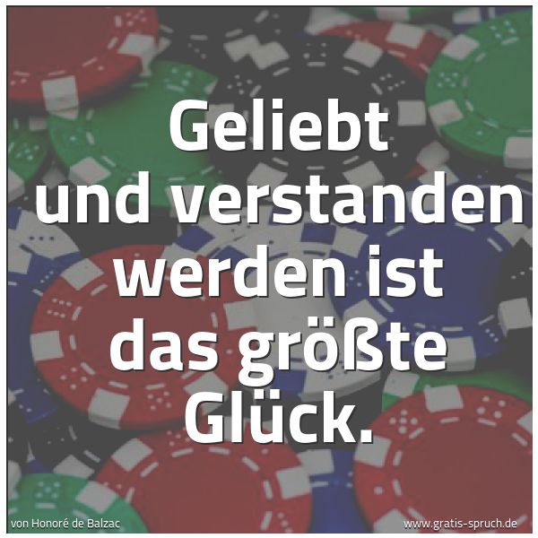 Spruchbild mit dem Text 'Geliebt und verstanden werden ist das größte Glück.
 '