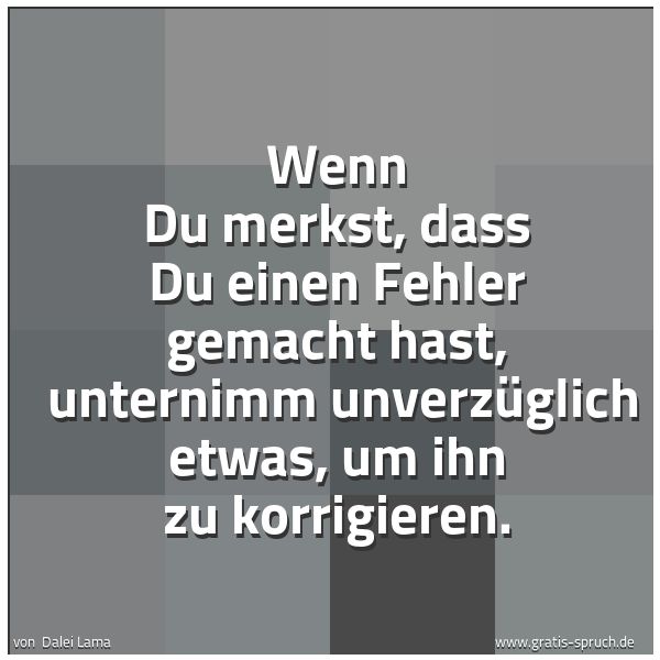 Spruchbild mit dem Text 'Wenn Du merkst, dass Du einen Fehler gemacht hast, 
unternimm unverzüglich etwas, um ihn zu korrigieren.'