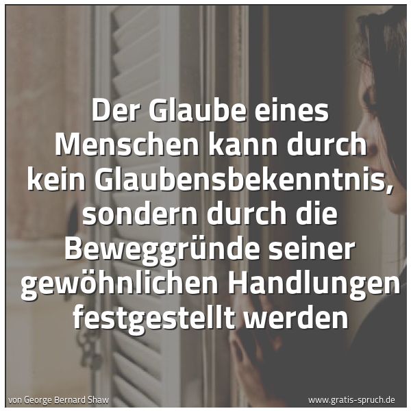 Spruchbild mit dem Text 'Der Glaube eines Menschen kann durch kein Glaubensbekenntnis, sondern durch die Beweggründe seiner gewöhnlichen Handlungen festgestellt werden'
