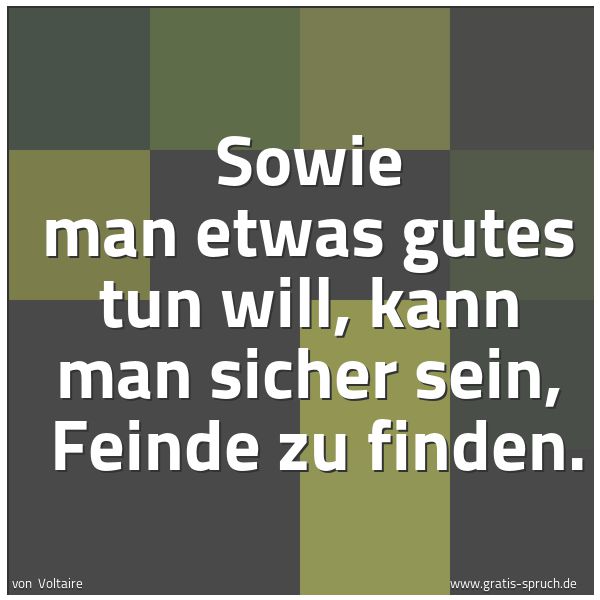 Spruchbild mit dem Text 'Sowie man etwas gutes tun will, kann man sicher sein, 
Feinde zu finden.  '