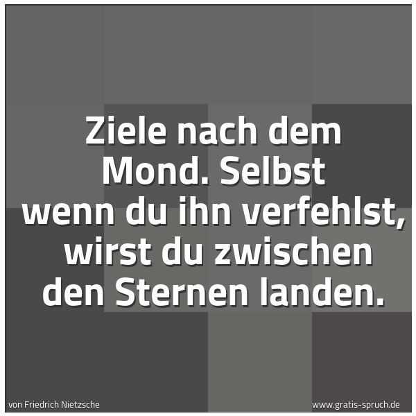 Spruchbild mit dem Text 'Ziele nach dem Mond.
Selbst wenn du ihn verfehlst, 
wirst du zwischen den Sternen landen.'