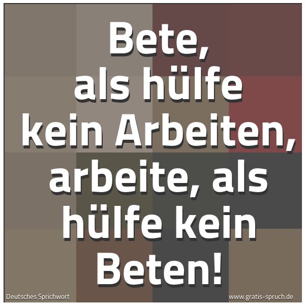 Spruchbild mit dem Text 'Bete, als hülfe kein Arbeiten,
arbeite, als hülfe kein Beten!'