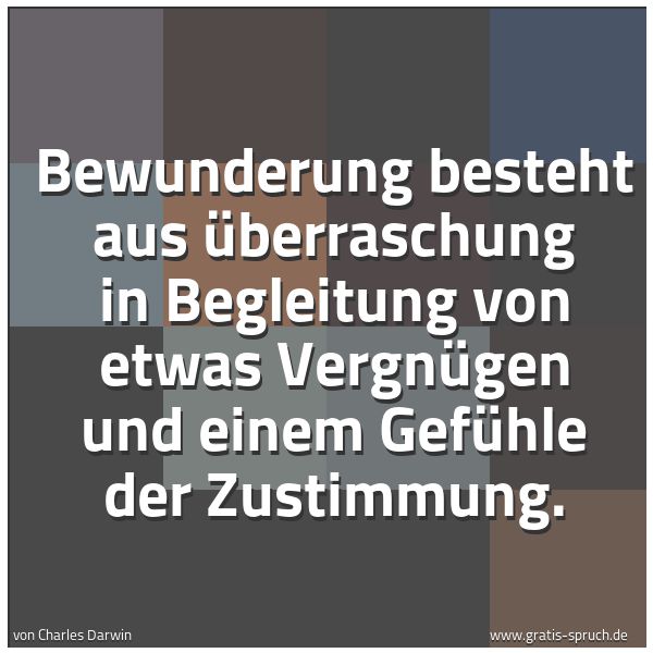 Spruchbild mit dem Text 'Bewunderung besteht aus Überraschung in Begleitung von etwas Vergnügen und einem Gefühle der Zustimmung.'