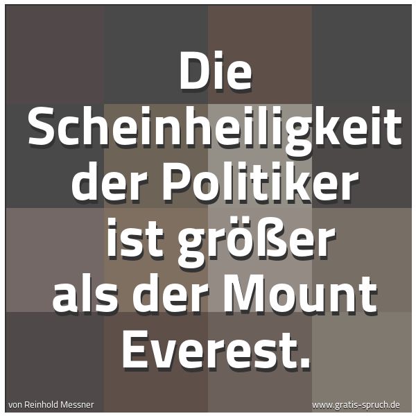 Spruchbild mit dem Text 'Die Scheinheiligkeit der Politiker 
ist größer als der Mount Everest.'