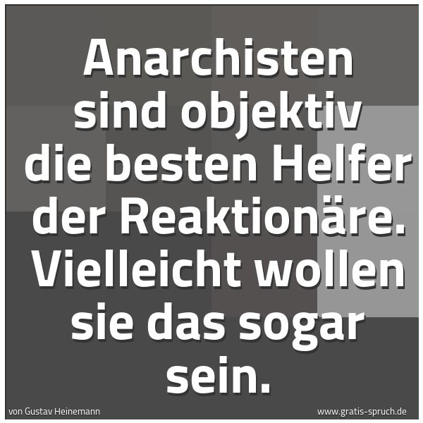 Spruchbild mit dem Text 'Anarchisten sind objektiv die besten Helfer der Reaktionäre. Vielleicht wollen sie das sogar sein.'