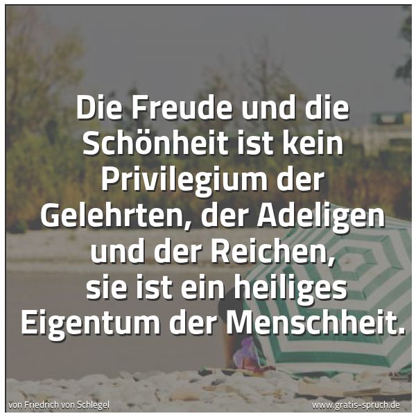Spruchbild mit dem Text 'Die Freude und die Schönheit ist kein Privilegium der Gelehrten, der Adeligen und der Reichen, 
sie ist ein heiliges Eigentum der Menschheit.'