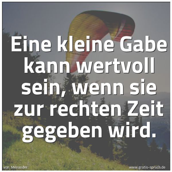 Spruchbild mit dem Text 'Eine kleine Gabe kann wertvoll sein,
wenn sie zur rechten Zeit gegeben wird.'
