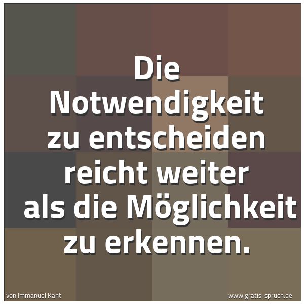 Spruchbild mit dem Text 'Die Notwendigkeit zu entscheiden reicht weiter 
als die Möglichkeit zu erkennen.'