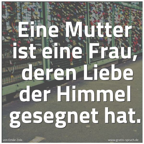 Spruchbild mit dem Text 'Eine Mutter ist eine Frau, 
deren Liebe der Himmel gesegnet hat.'