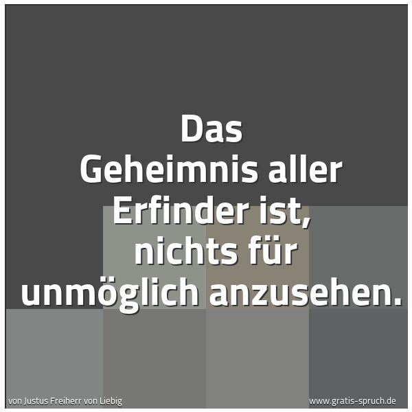 Spruchbild mit dem Text 'Das Geheimnis aller Erfinder ist, 
nichts für unmöglich anzusehen.
 '