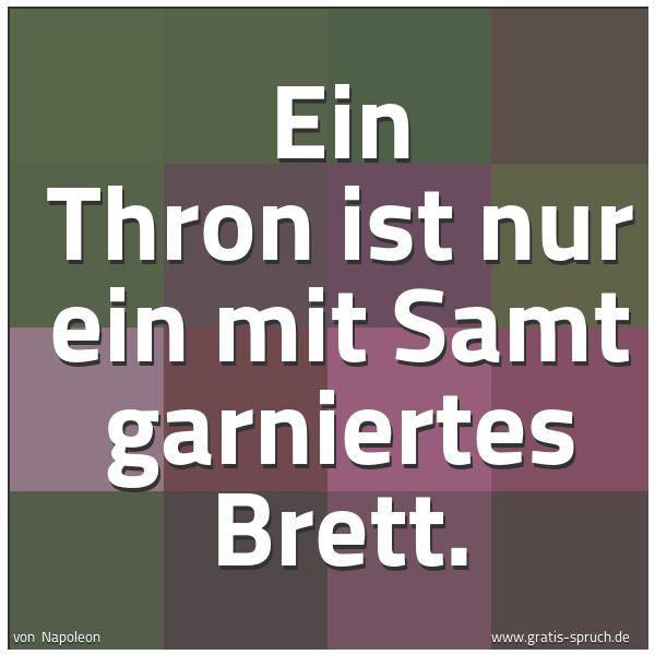 Spruchbild mit dem Text 'Ein Thron ist nur ein mit Samt garniertes Brett.'
