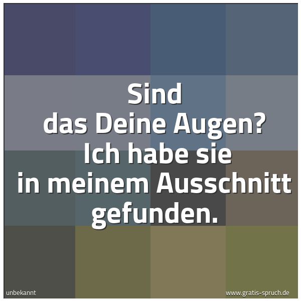 Spruchbild mit dem Text 'Sind das Deine Augen? 
Ich habe sie in meinem Ausschnitt gefunden.'