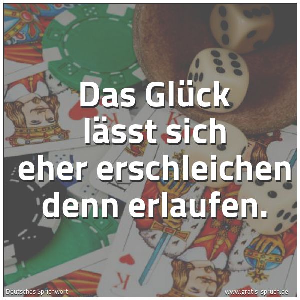 Spruchbild mit dem Text 'Das Glück lässt sich eher erschleichen denn erlaufen.'