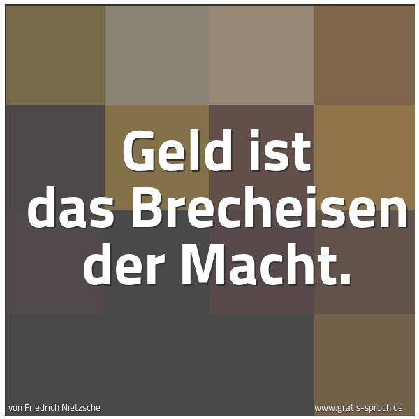 Spruchbild mit dem Text 'Geld ist das Brecheisen der Macht.'