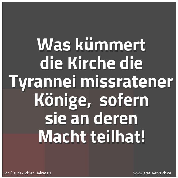Spruchbild mit dem Text 'Was kümmert die Kirche die Tyrannei missratener Könige, 
sofern sie an deren Macht teilhat!'