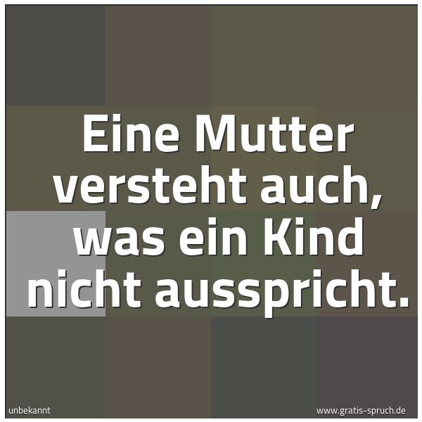 Spruchbild mit dem Text 'Eine Mutter versteht auch,
was ein Kind nicht ausspricht.'