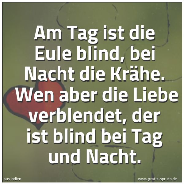 Spruchbild mit dem Text 'Am Tag ist die Eule blind, bei Nacht die Krähe. 
Wen aber die Liebe verblendet,
der ist blind bei Tag und Nacht. '