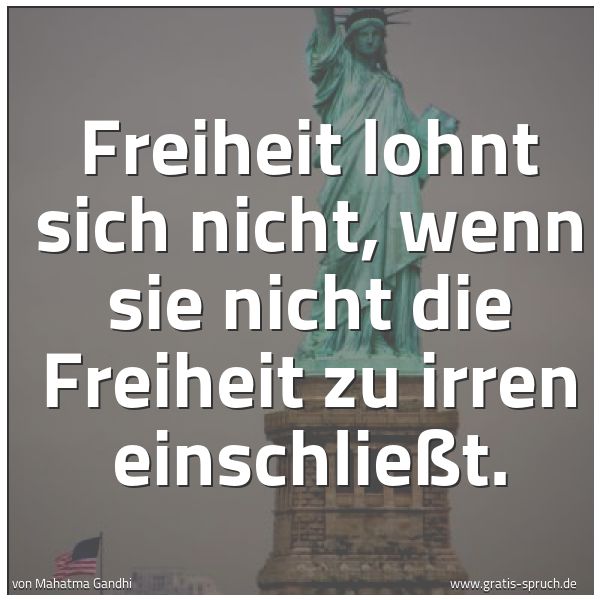 Spruchbild mit dem Text 'Freiheit lohnt sich nicht, wenn sie nicht die Freiheit zu irren einschließt. '