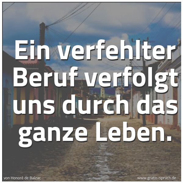 Spruchbild mit dem Text 'Ein verfehlter Beruf verfolgt uns durch das ganze Leben.                     '