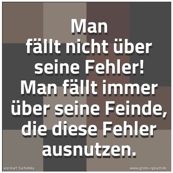 Spruchbild mit dem Text 'Man fällt nicht über seine Fehler!
Man fällt immer über seine Feinde,
die diese Fehler ausnutzen.


 
	'