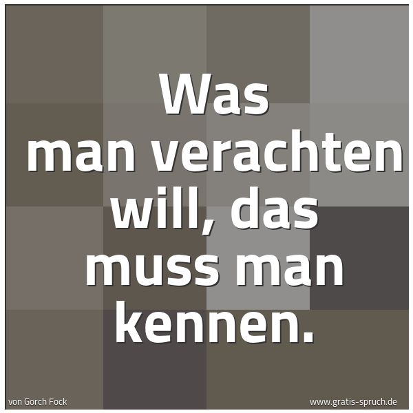 Spruchbild mit dem Text 'Was man verachten will, das muss man kennen.'