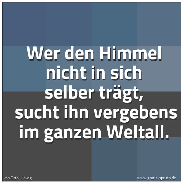 Spruchbild mit dem Text 'Wer den Himmel nicht in sich selber trägt, 
sucht ihn vergebens im ganzen Weltall.'