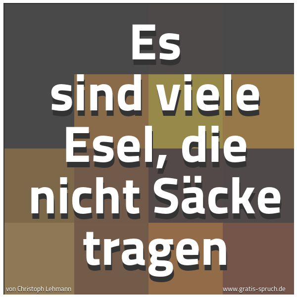 Spruchbild mit dem Text 'Es sind viele Esel, die nicht Säcke tragen'