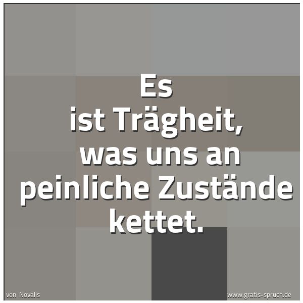 Spruchbild mit dem Text 'Es ist Trägheit, 
was uns an peinliche Zustände kettet.
 
'