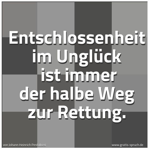 Spruchbild mit dem Text 'Entschlossenheit im Unglück 
ist immer der halbe Weg zur Rettung.'