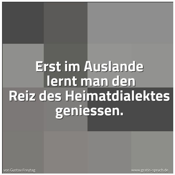 Spruchbild mit dem Text 'Erst im Auslande 
lernt man den Reiz des Heimatdialektes geniessen.'