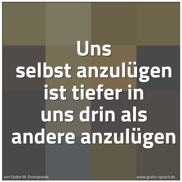 Spruchbild mit dem Text 'Uns selbst anzulügen ist tiefer in uns drin
als andere anzulügen'