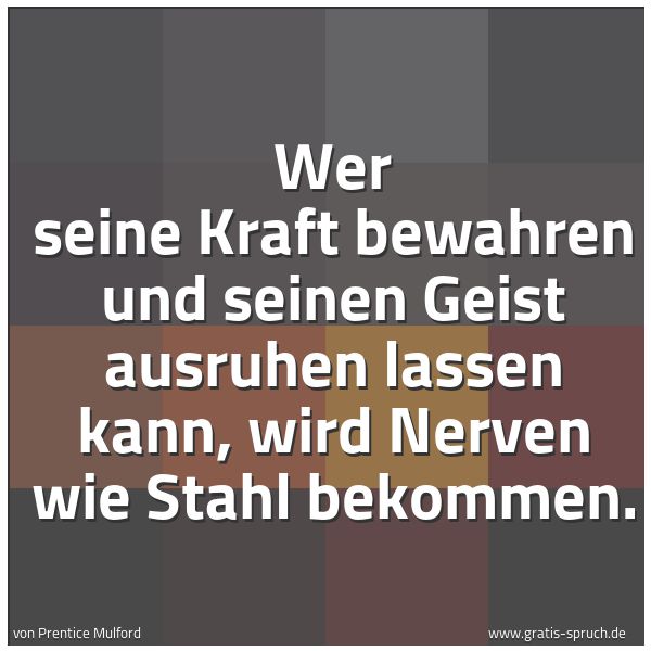 Spruchbild mit dem Text 'Wer seine Kraft bewahren und seinen Geist ausruhen lassen kann, wird Nerven wie Stahl bekommen.'