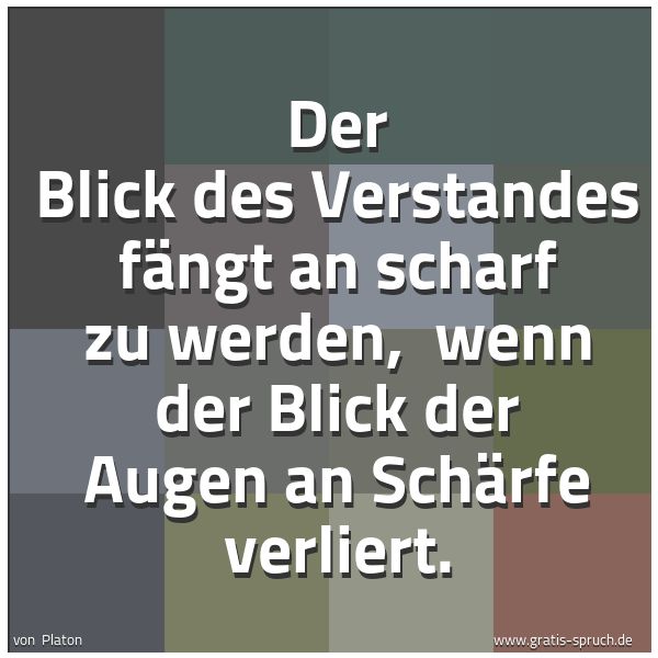 Spruchbild mit dem Text 'Der Blick des Verstandes fängt an scharf zu werden, 
wenn der Blick der Augen an Schärfe verliert.'