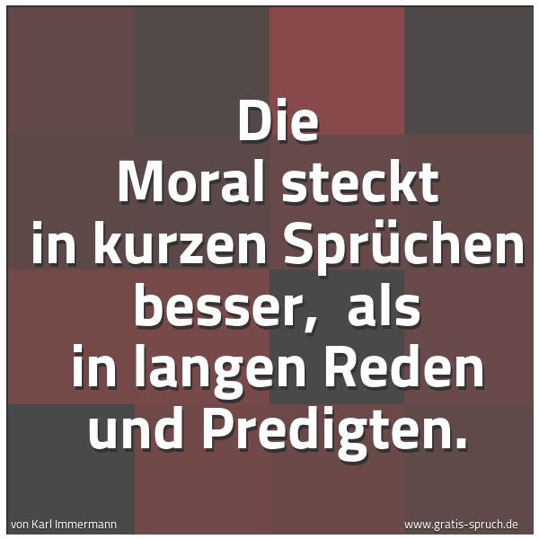 Spruchbild mit dem Text 'Die Moral steckt in kurzen Sprüchen besser, 
als in langen Reden und Predigten.'