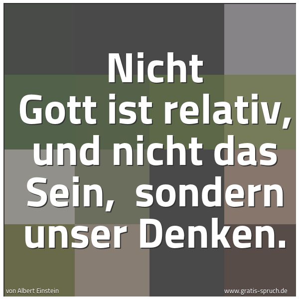 Spruchbild mit dem Text 'Nicht Gott ist relativ, und nicht das Sein, 
sondern unser Denken.'