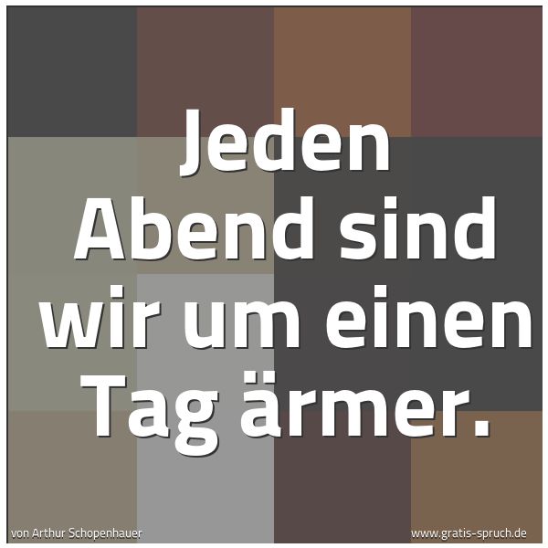 Spruchbild mit dem Text 'Jeden Abend sind wir um einen Tag ärmer.  '