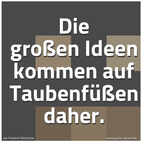 Spruchbild mit dem Text 'Die großen Ideen kommen auf Taubenfüßen daher.'