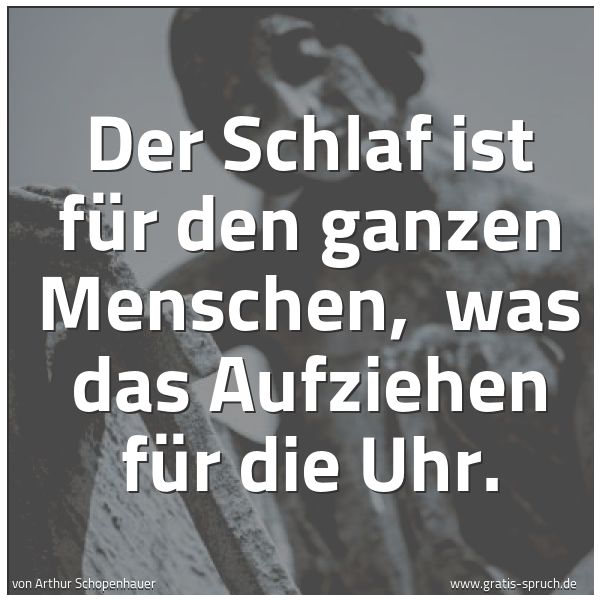 Spruchbild mit dem Text 'Der Schlaf ist für den ganzen Menschen, 
was das Aufziehen für die Uhr.'
