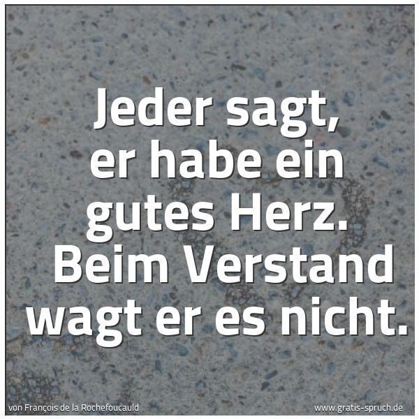 Spruchbild mit dem Text 'Jeder sagt, er habe ein gutes Herz. 
Beim Verstand wagt er es nicht.'