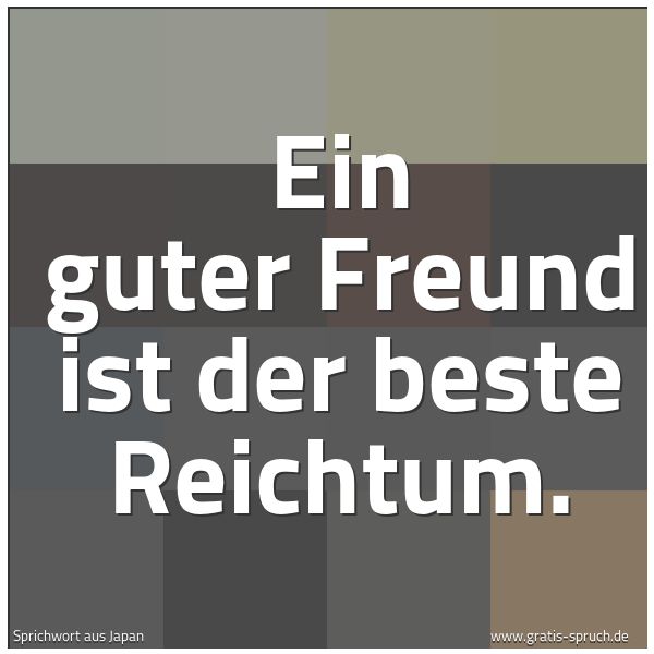 Spruchbild mit dem Text 'Ein guter Freund ist der beste Reichtum.'