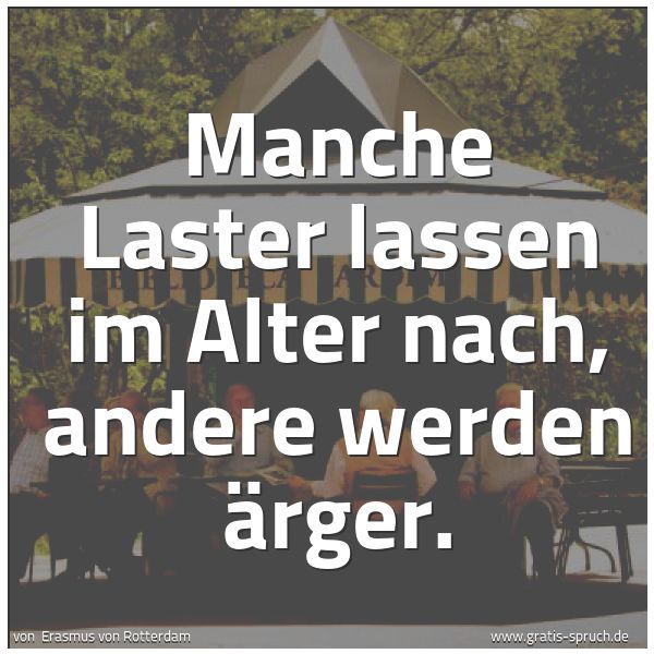 Spruchbild mit dem Text 'Manche Laster lassen im Alter nach, andere werden ärger.'